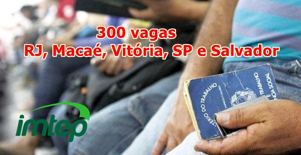 Imtep abre 300 vagas de emprego no Rio de Janeiro, Macaé, Vitória, São Paulo e Salvador