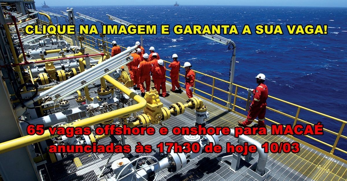 65 vagas de emprego onshore e offshore para reparo e manutenção naval em Macaé anunciadas nesta tarde 10 de março