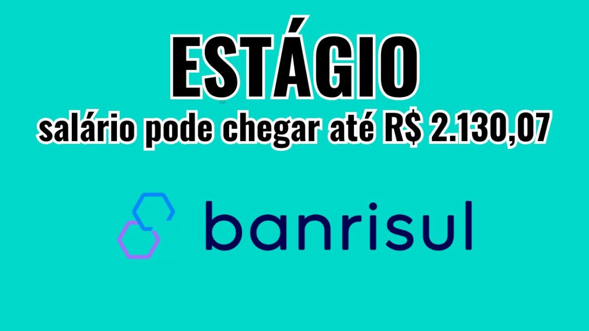 Banrisul ABRE processo seletivo para estágio com 336 vagas, salário pode chegar até R$ 2.130,07