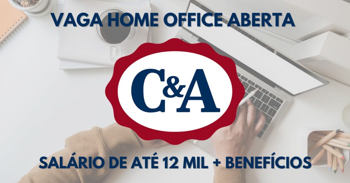C&A abre vaga home office com salário de até 12 mil + benefícios; participe do processo seletivo!