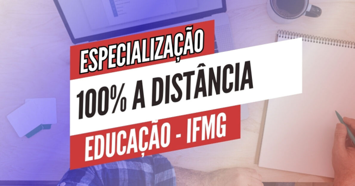 Torne-se um especialista em educação sem sair de casa e gastar por isso! IFMG abre inscrições para cursos de especialização 100% EAD