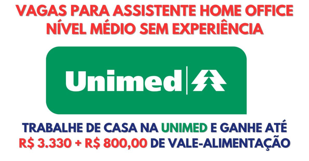 Trabalhe de casa na Unimed e ganhe até R$ 3.330 + R$ 800,00 de vale alimentação! Vagas para assistente home office nível médio sem experiência