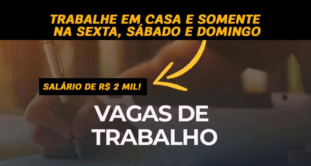 Trabalhe em casa e somente na sexta, sábado e domingo recebendo R$ 2 MIL! Veja os detalhes