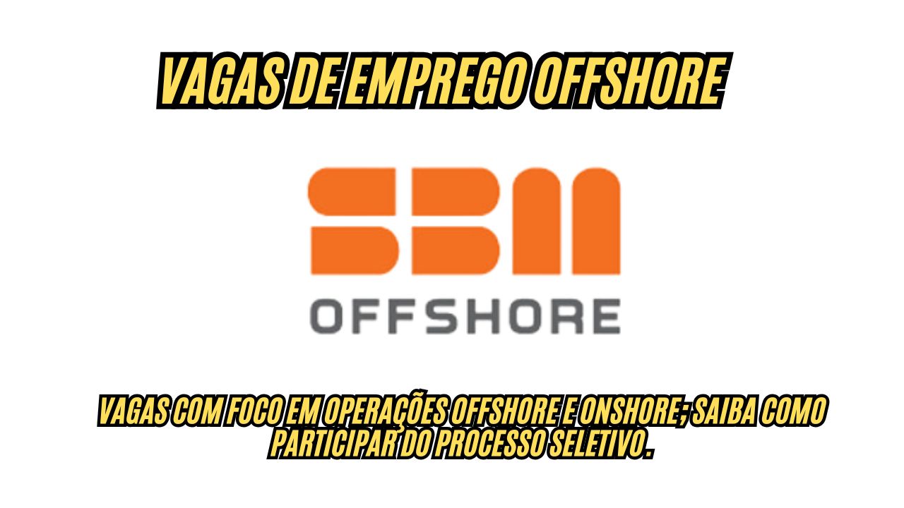 Buscando oportunidade offshore? A SBM Offshore está com vagas de emprego abertas! Salários iniciais de até R$4 MIL + benefícios, inscreva-se agora