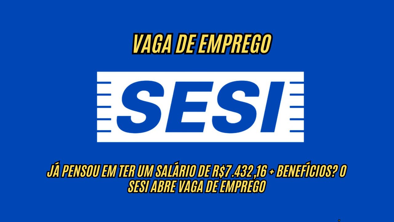 Já pensou em ter um salário de R$7.432,16 + benefícios? O SESI abre vaga de emprego; Envie seu currículo até 08 de dezembro