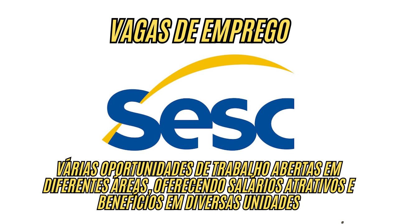 Mais de 30 vagas de emprego no SESC; Oportunidades com salários atrativos e ótimos benefícios; Veja como participar do processo seletivo