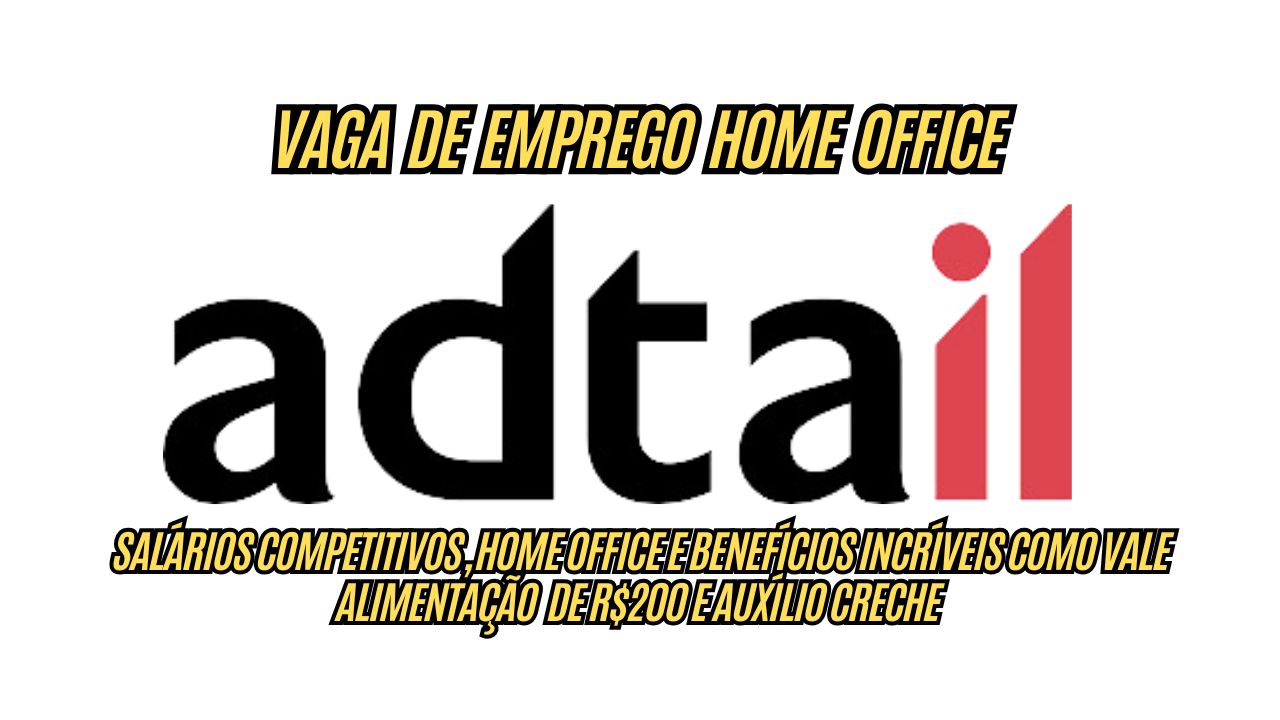 Procurando o emprego dos sonhos? A Adtail anuncia vaga de emprego home office com salário atrativo e benefícios exclusivos como R$200 reais de auxílio home office; Veja como participar