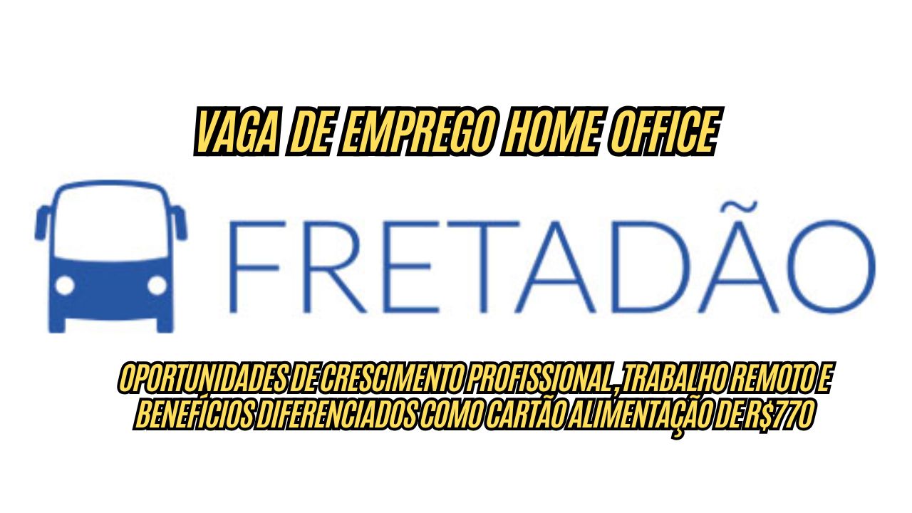 Procurando um emprego Home Office, com salário atrativo + R$770 de cartão alimentação? O Fretadão abre anuncia vaga de emprego; Veja como participar do processo seletivo 