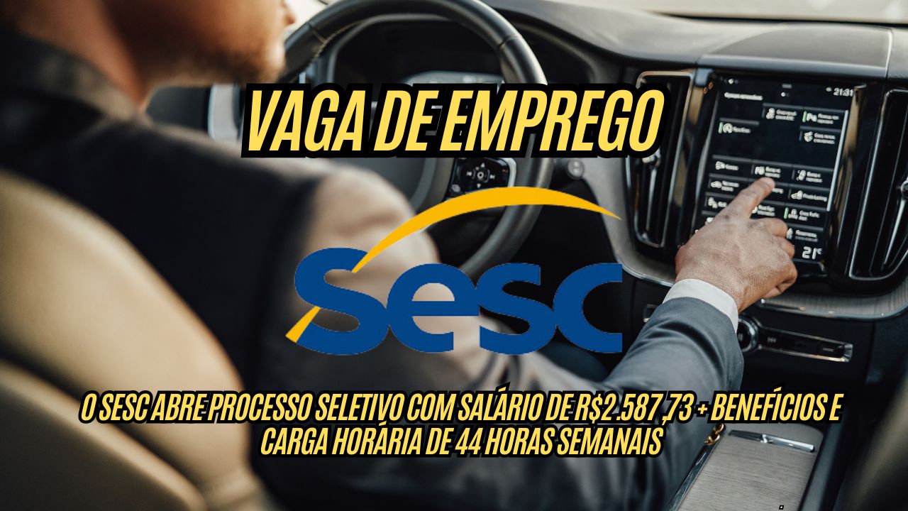 O Sesc abre processo seletivo com salário de R$2.587,73 + benefícios e carga horária de 44 horas semanais para motorista; Veja como participar
