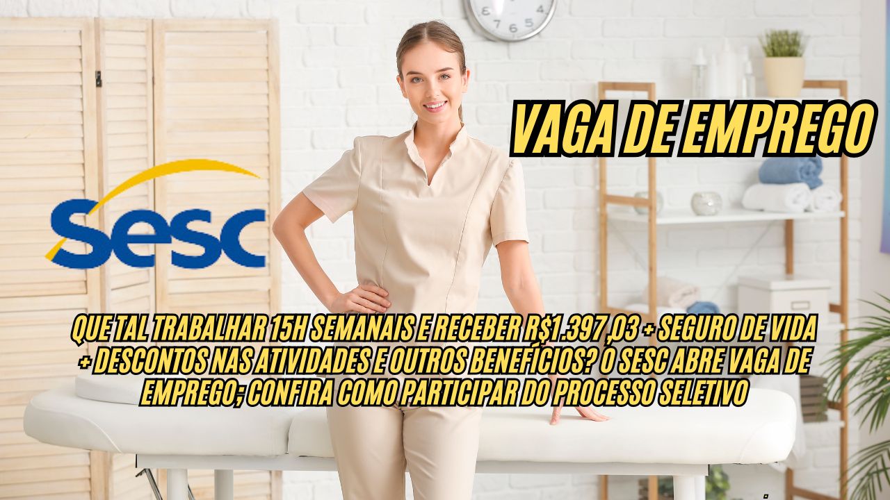 Que tal trabalhar 15h semanais e receber R$1.397,03 + Seguro de Vida + Descontos nas atividades e outros benefícios? O Sesc abre vaga de emprego; Confira como participar do processo seletivo