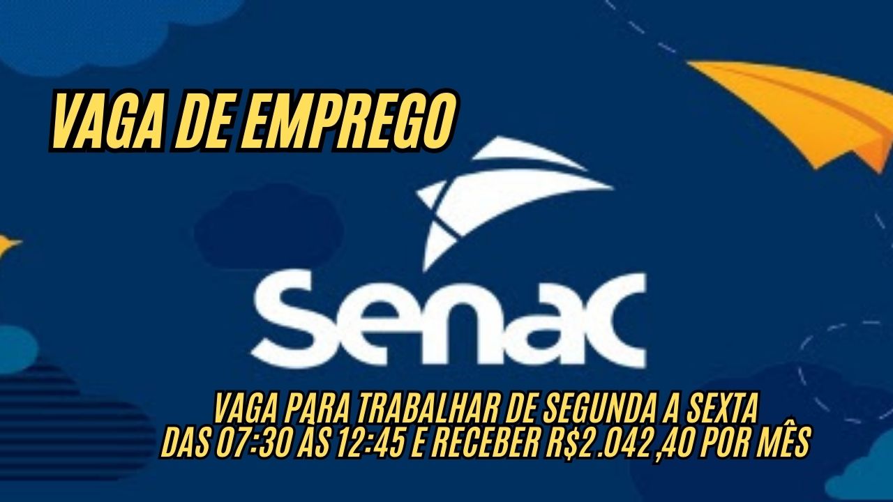 Que tal trabalhar de segunda a sexta das 07:30 às 12:45 e receber R$2.042,40 por mês? O Senac anuncia vaga de emprego; Veja como participar do processo seletivo