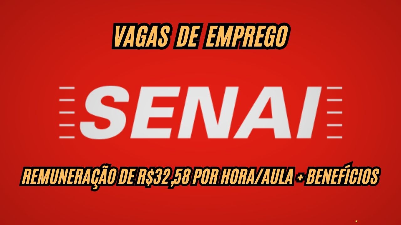 Senai está contratando! Vagas de emprego com remuneração de R$32,58 por hora/aula + benefícios; Veja como participar do processo seletivo