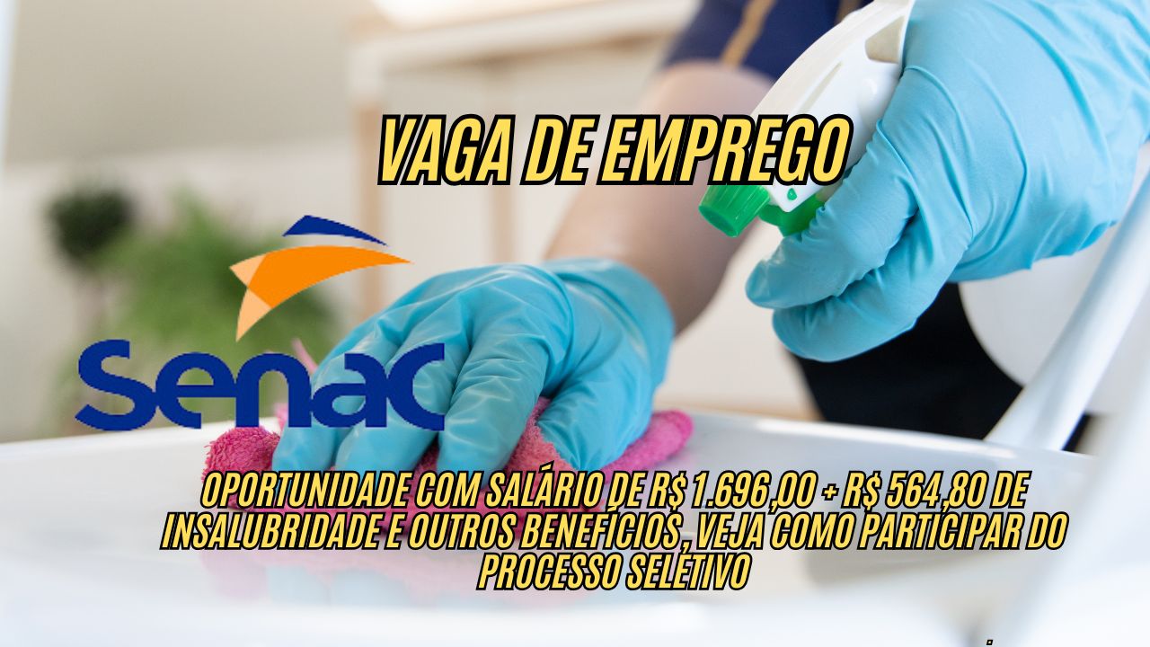 Vaga de emprego no Senac: Oportunidade com salário de R$ 1.696,00 + R$ 564,80 de insalubridade e outros benefícios, veja como participar do processo seletivo