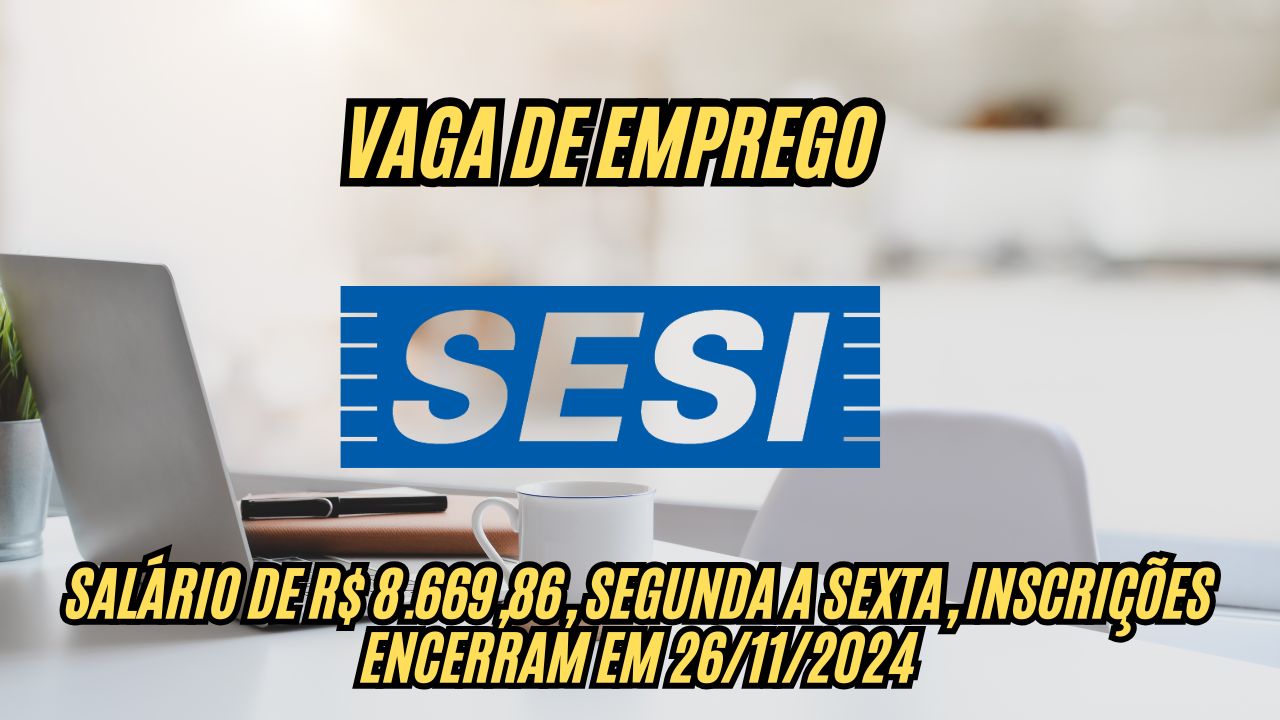 Que tal trabalhar de segunda a sexta-feira, das 08h00 às 12h00 e das 13h00 às 17h00 e receber  R$8.669,86? O Sesi está com vagas de emprego abertas, veja como participar! Inscrições até 26/11/2024!
