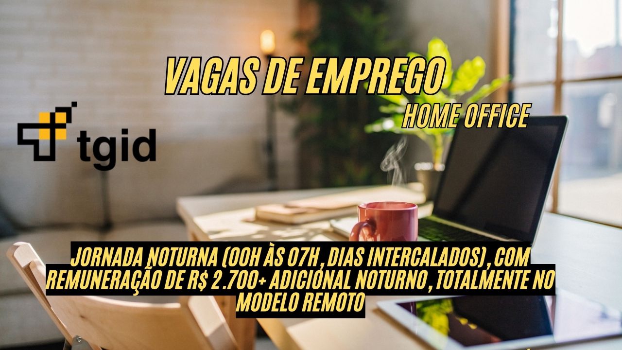 Que tal trabalhar em casa no período noturno (00h às 07h), e receber R$2.700 por mês + adicional noturno? A TGID anuncia vagas de emprego; Veja como participar do processo seletivo