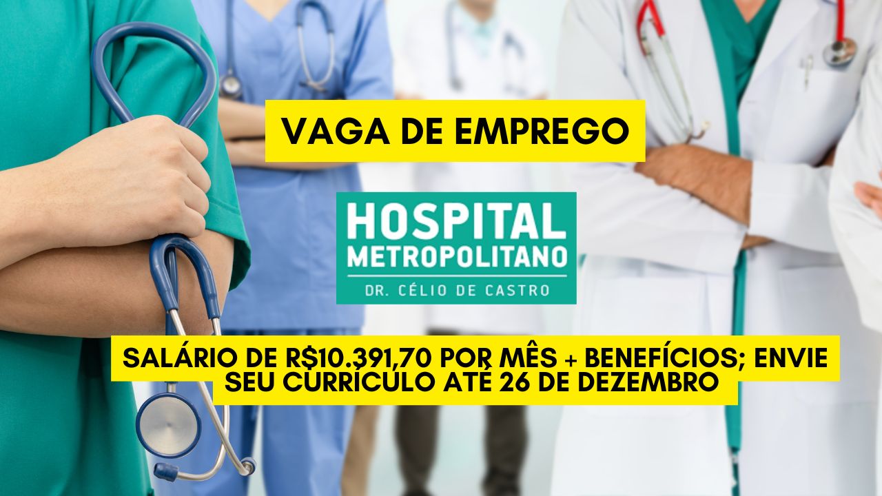 Já pensou em ganhar R$10.391,70 por mês + benefícios? O Hospital Metropolitano Dr. Célio de Castro anuncia vaga de emprego para profissionais comprometidos com saúde pública de qualidade; Envie seu currículo até 26 de dezembro