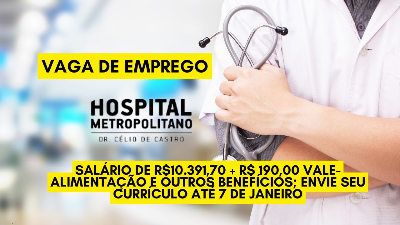 O Hospital Metropolitano Dr. Célio de Castro anuncia vaga de emprego com salário de R$10.391,70 + R$ 190,00 vale-alimentação e outros benefícios; Envie seu currículo até 7 de janeiro