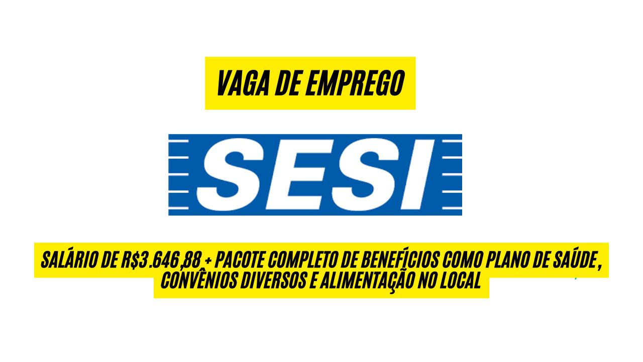 O Sesi está contratando! Vaga de emprego com ótimos benefícios + salário de R$ 3.646,88; Veja como participar do processo seletivo