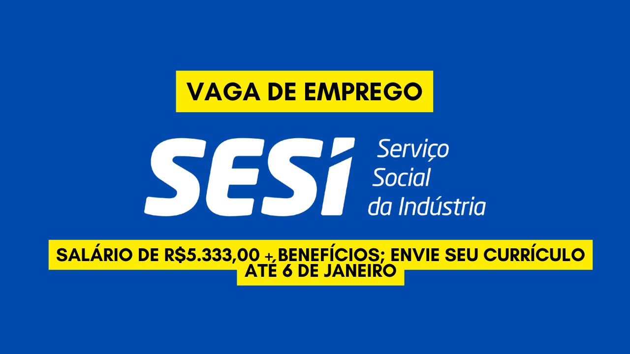 O Sesi está procurando interessados em trabalhar 37 horas semanais com salário de R$5.333,00 + benefícios; Envie seu currículo até 6 de janeiro