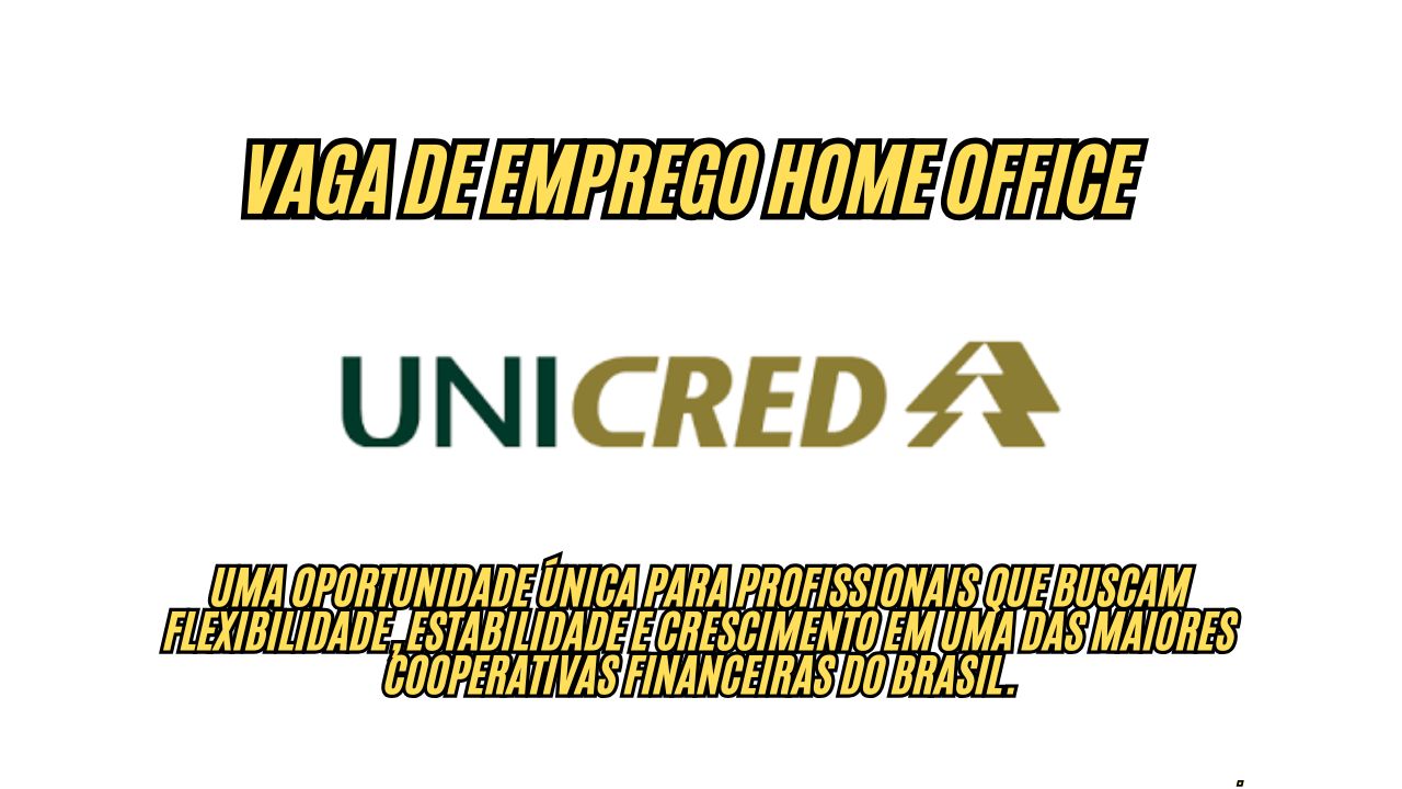 Procurando emprego home office? A Unicred abre vaga de emprego com benefícios atrativos; Veja como participar do processo seletivo