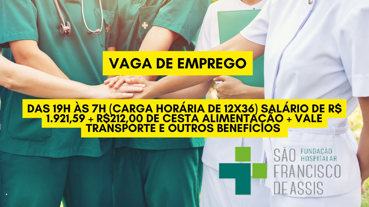 Que tal trabalhar das 19h às 7h (carga horária de 12x36)? A Fundação Hospitalar São Francisco de Assis está contratando e oferece salário de R$ 1.921,59 + R$212,00 de cesta alimentação + vale transporte e outros benefícios; Envie seu currículo até 19 de janeiro