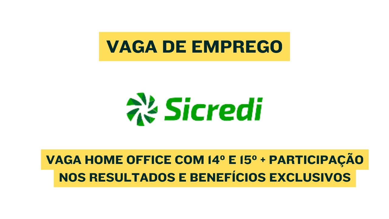 Que tal trabalhar em casa? O Sicredi oferece vaga home office com 14º e 15º + participação nos resultados e benefícios exclusivos; Confira como se candidatar