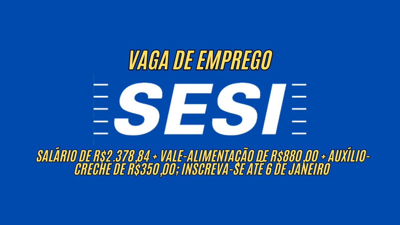 Trabalhe de segunda a sexta no SESI! Salário de R$2.378,84 + vale-alimentação de R$880,00 + auxílio-creche de R$350,00; Inscreva-se até 6 de Janeiro de 2025!