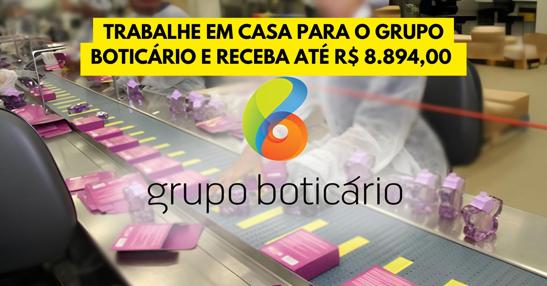 Trabalhe em casa para o Grupo Boticário e receba até R$ 8.894,00! Vaga home office está aberta para pessoas de todo o Brasil!