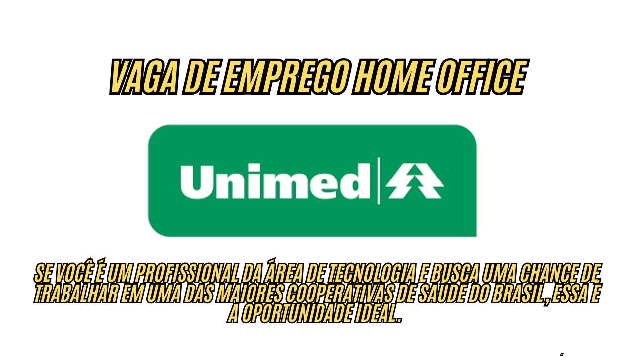 Trabalhe na UNIMED sem precisar sair de casa!! Vaga de emprego HOME OFFICE; Veja como participar do processo seletivo
