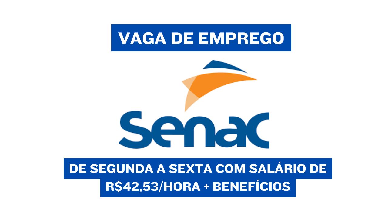 Trabalhe no SENAC de segunda a sexta com salário de R$42,53/hora + benefícios; Inscrições estão abertas até 02 de janeiro