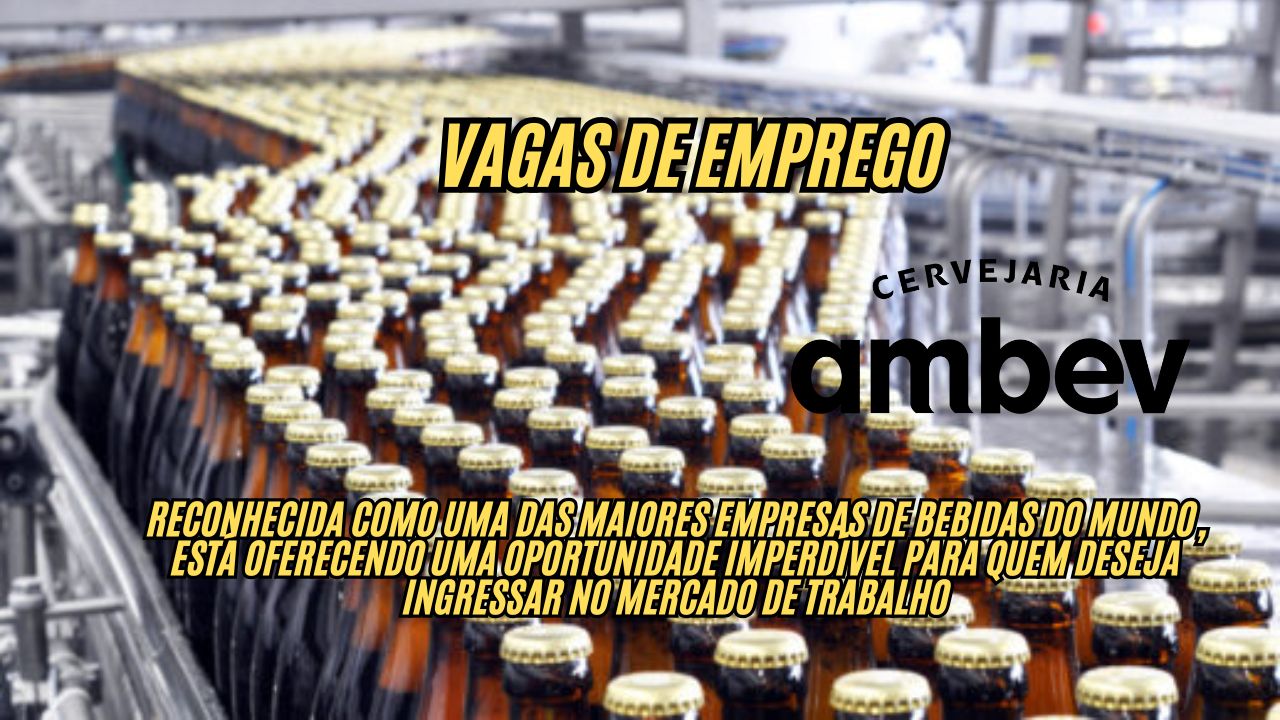 Uma das maiores empresas de bebidas do mundo ESTÁ CONTRATANDO! A Ambev anuncia vagas de emprego, veja como se candidatar