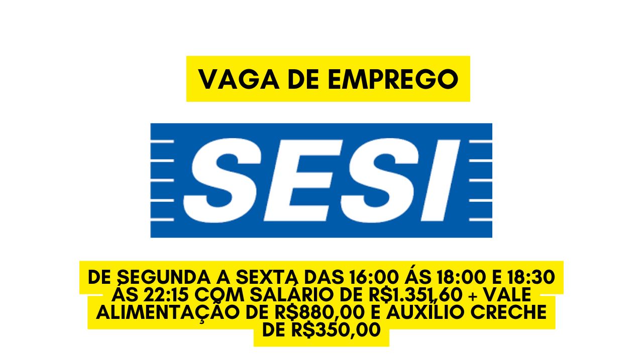 Que tal trabalhar de segunda a sexta das 16:00 ás 18:00 e 18:30 ás 22:15? O SESI anuncia vaga de emprego com salário de R$1.351,60 + vale alimentação de R$880,00 e auxílio creche de R$350,00; Envie seu currículo até 5 de janeiro