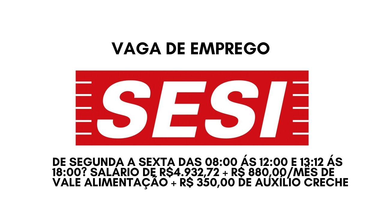 Que tal trabalhar no SESI de segunda a sexta das 08:00 ás 12:00 e 13:12 ás 18:00? Salário de R$4.932,72 + R$ 880,00/mês de vale alimentação + R$ 350,00 de auxílio creche; Envie seu currículo até 5 de janeiro