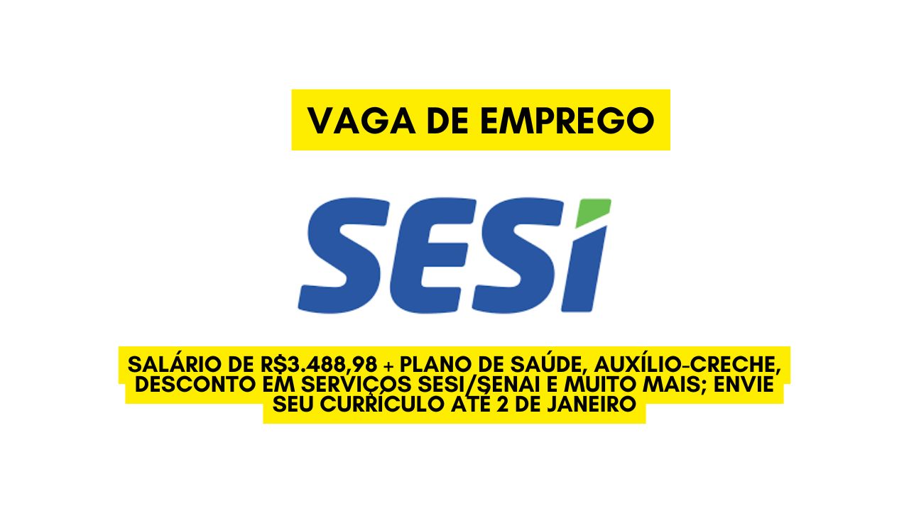 O SESI está contratando! Salário de R$3.488,98 + plano de saúde, auxílio-creche, desconto em serviços SESI/SENAI e muito mais; Envie seu currículo até 2 de janeiro