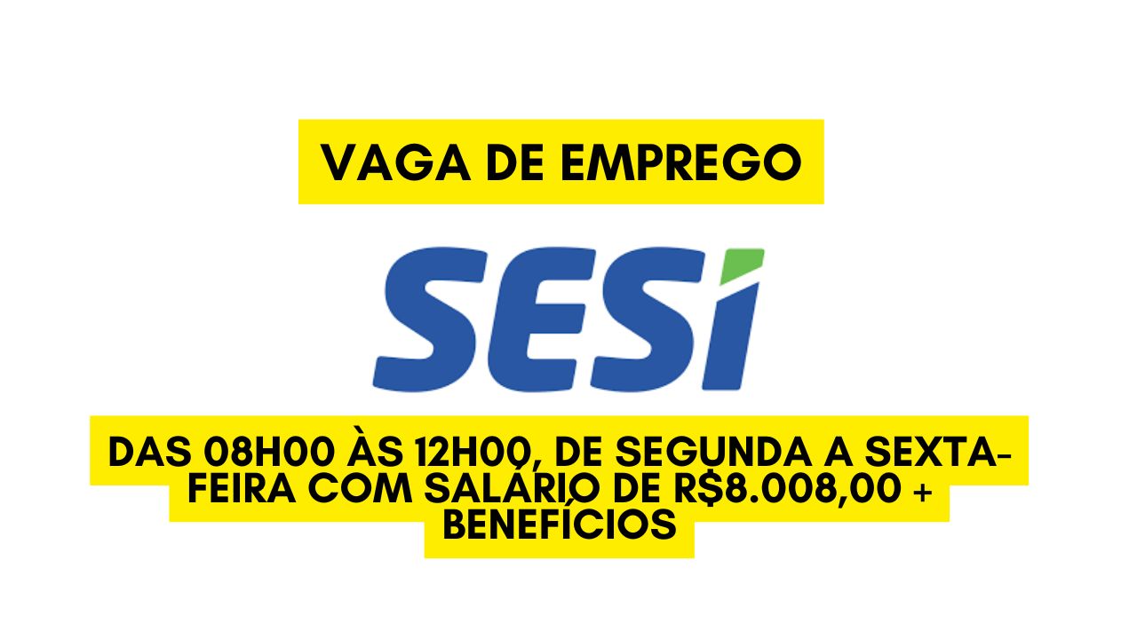 Já pensou em trabalhar das 08h00 às 12h00, de segunda a sexta-feira? O SESI anuncia vaga de emprego com salário de R$8.008,00 + benefícios; Envie seu currículo até 29 de dezembro!