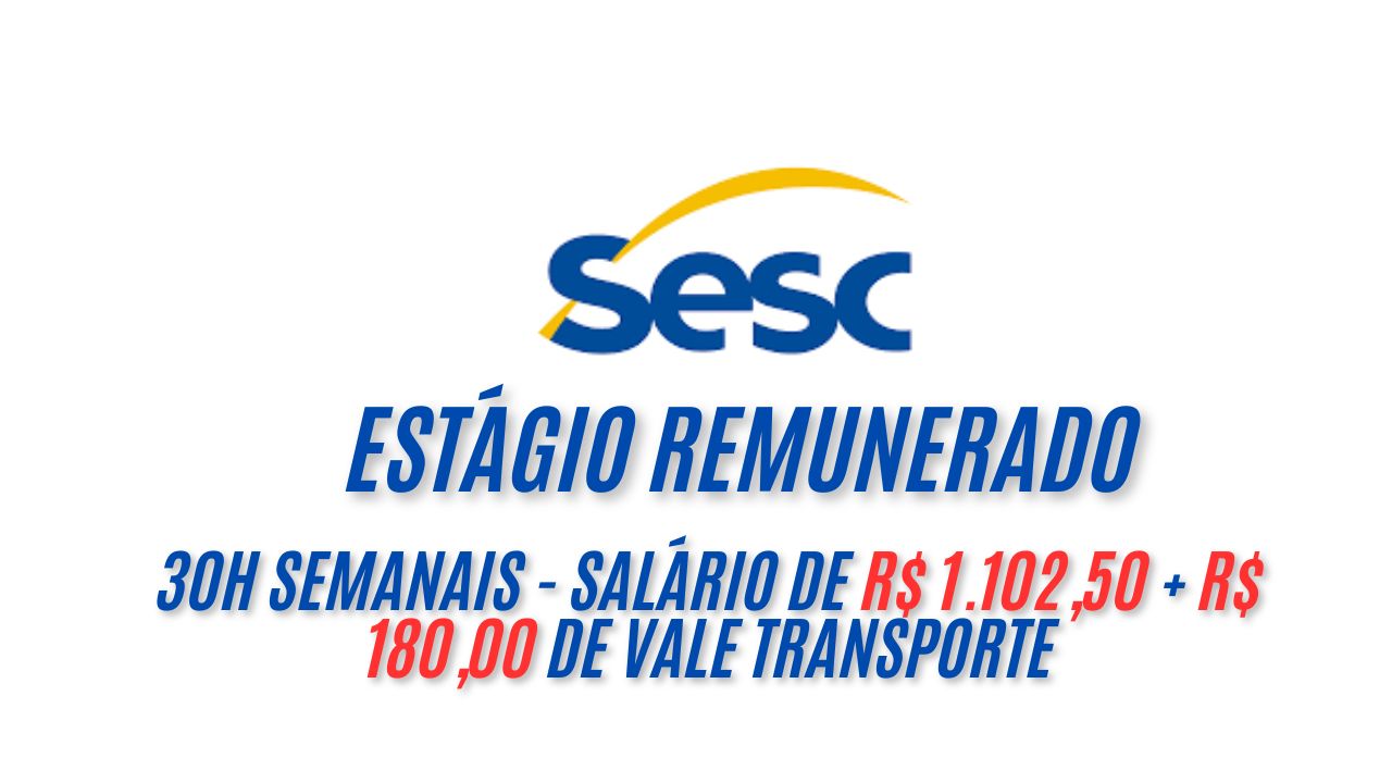 Estágio remunerado! O Sesc está oferecendo uma oportunidade de estágio remunerado com salário de R$ 1.102,50 + R$ 180,00 de vale transporte