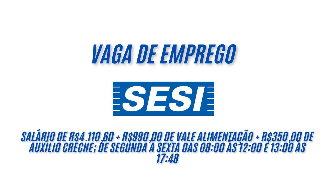 Ganhe R$4.110,60 + R$990,00 de vale alimentação +  R$350,00 de auxílio creche trabalhando no SESI de segunda a sexta das 08:00 ás 12:00 e 13:00 ás 17:48; Não perca tempo, envie seu currículo até 9 de janeiro