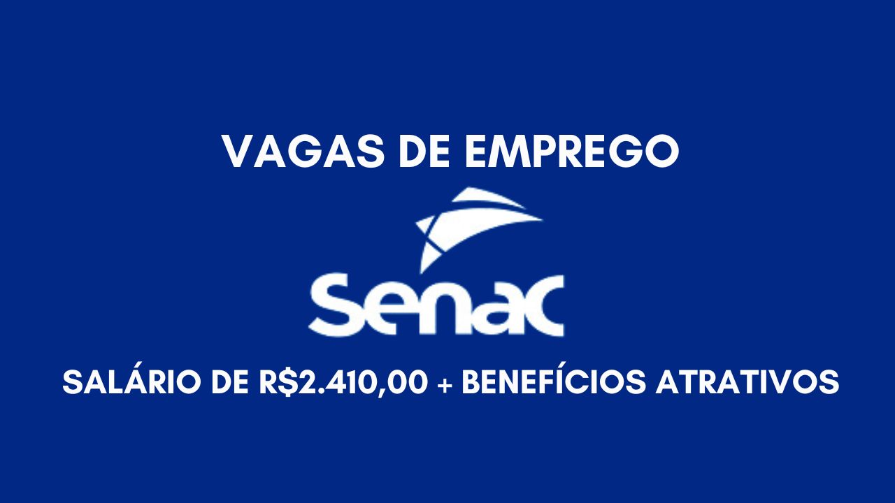 O Centro Universitário Senac está oferecendo vagas de emprego com salário de R$2.410,00 + benefícios atrativos; Veja como garantir sua vaga