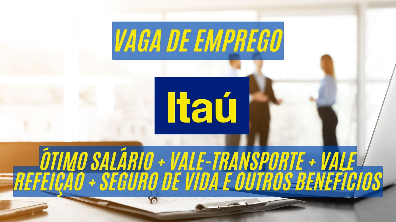 O ITAÚ Unibanco está CONTRATANDO! Oferece um ótimo salário + vale-transporte + vale refeição + seguro de vida e outros benefícios; Saiba mais sobre a vaga de Gerente de relacionamento empresas digital
