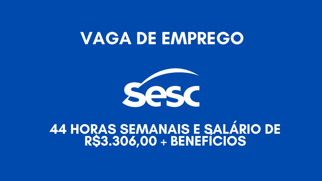 O SESC procura interessados em trabalhar 44 horas semanais e oferece salário de R$3.306,00 + benefícios; Envie seu currículo HOJE MESMO!