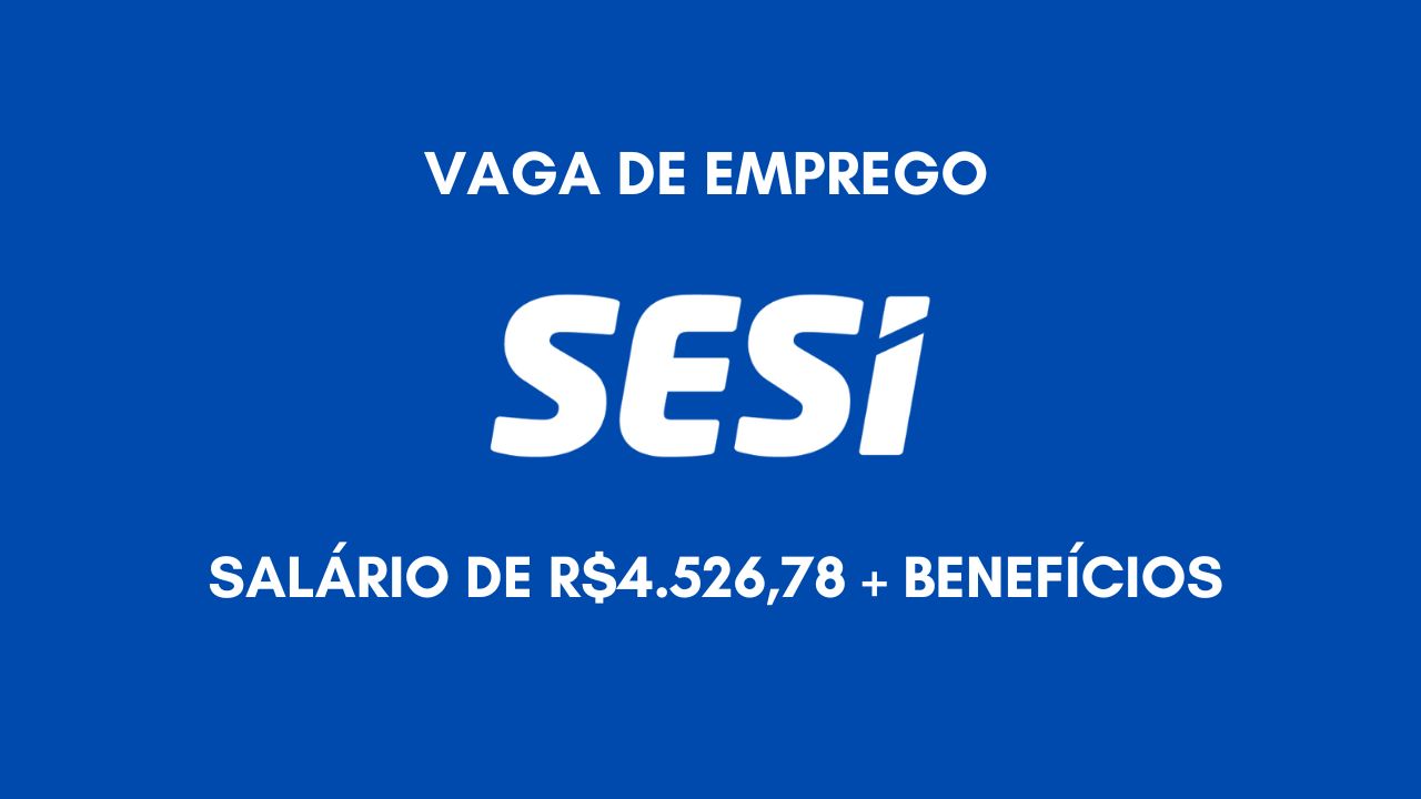 O SESI anuncia vaga de emprego com salário de R$4.526,78 + benefícios; Oportunidade para trabalhar 22h semanais com contrato CLT