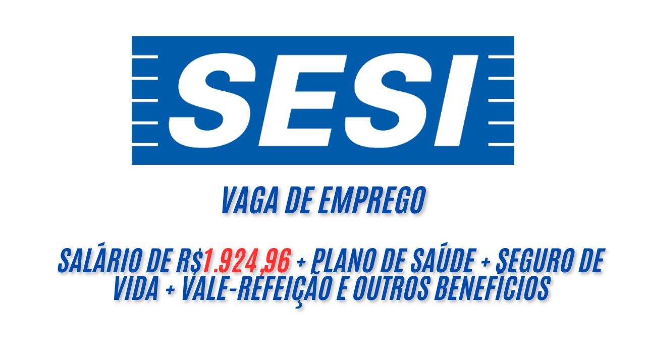 O SESI está CONTRATANDO! Oferece R$1.924,96 + plano de saúde + seguro de vida + vale-refeição e outros benefícios; Veja como garantir sua vaga