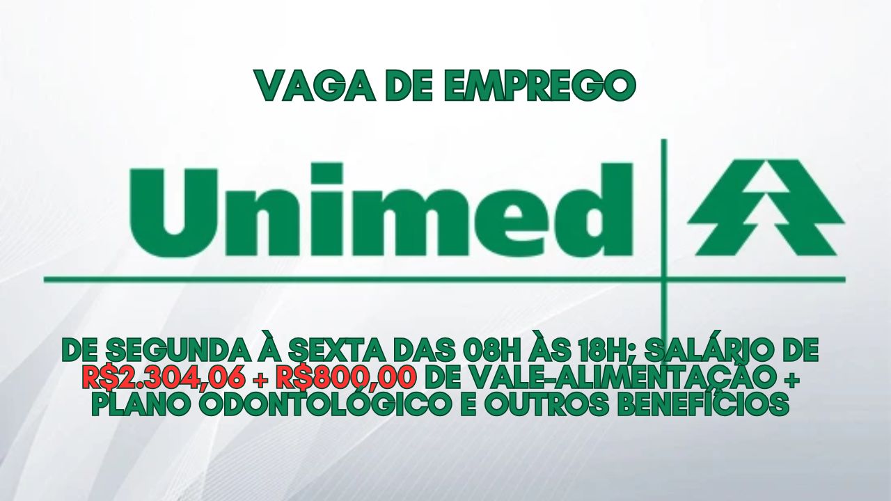 Que tal trabalhar de segunda à sexta das 08h às 18h na UNIMED? Salário de R$2.304,06 + R$800,00 de vale-alimentação + plano odontológico e outros benefícios; Envie seu currículo hoje mesmo!