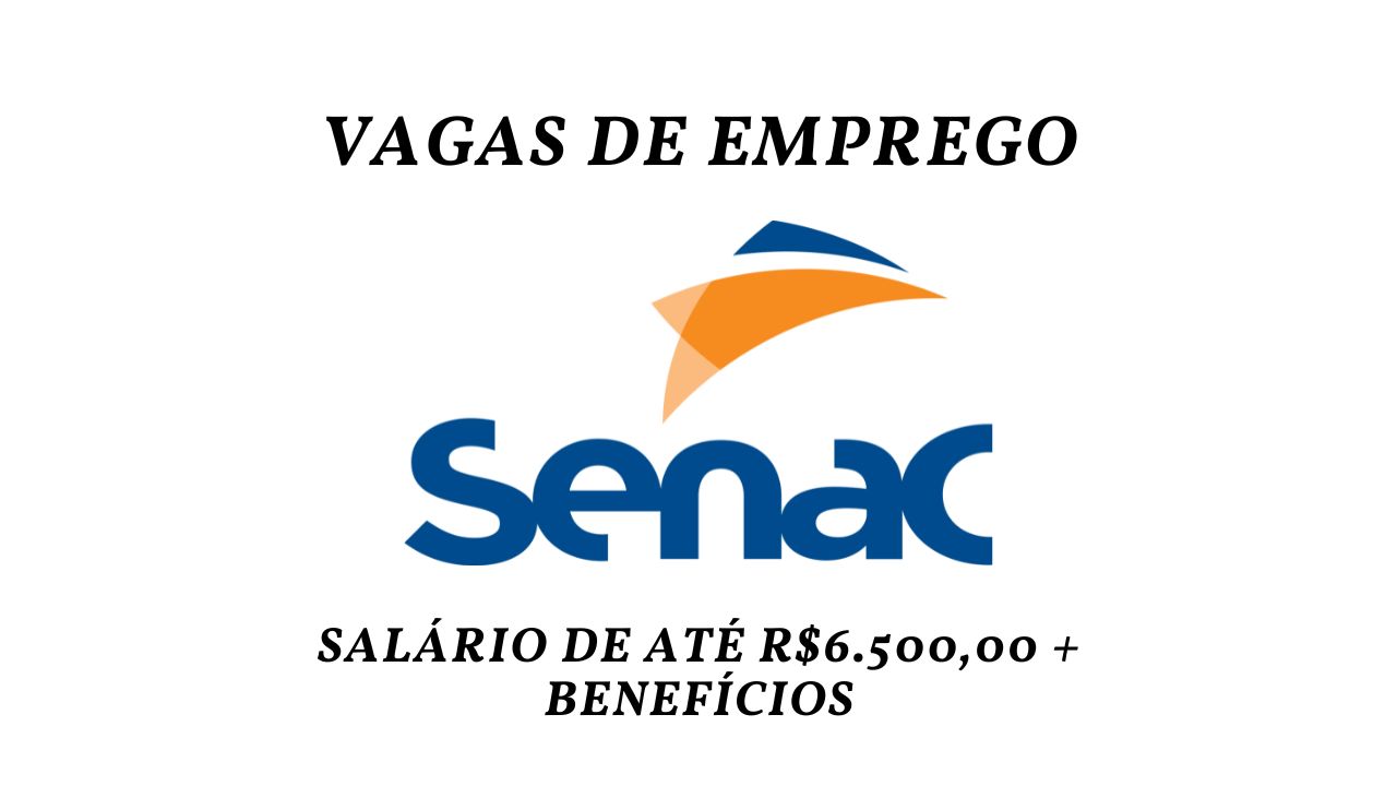 Quer trabalhar no SENAC com remuneração de até R$6.500,00 por mês? SENAC abre processo seletivo com salário competitivo e diversos benefícios!
