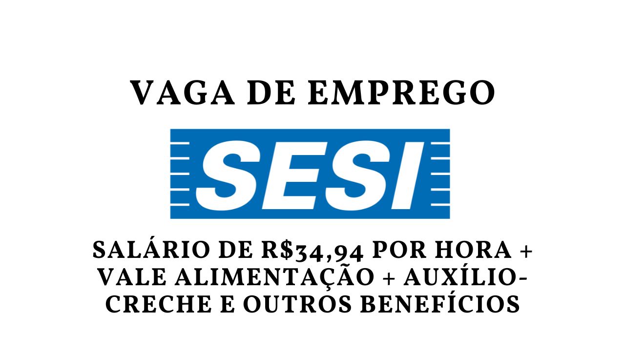 Quer trabalhar no SESI com remuneração de R$34,94 por hora em 15h semanais? SESI abre processo seletivo com salário competitivo e diversos benefícios!