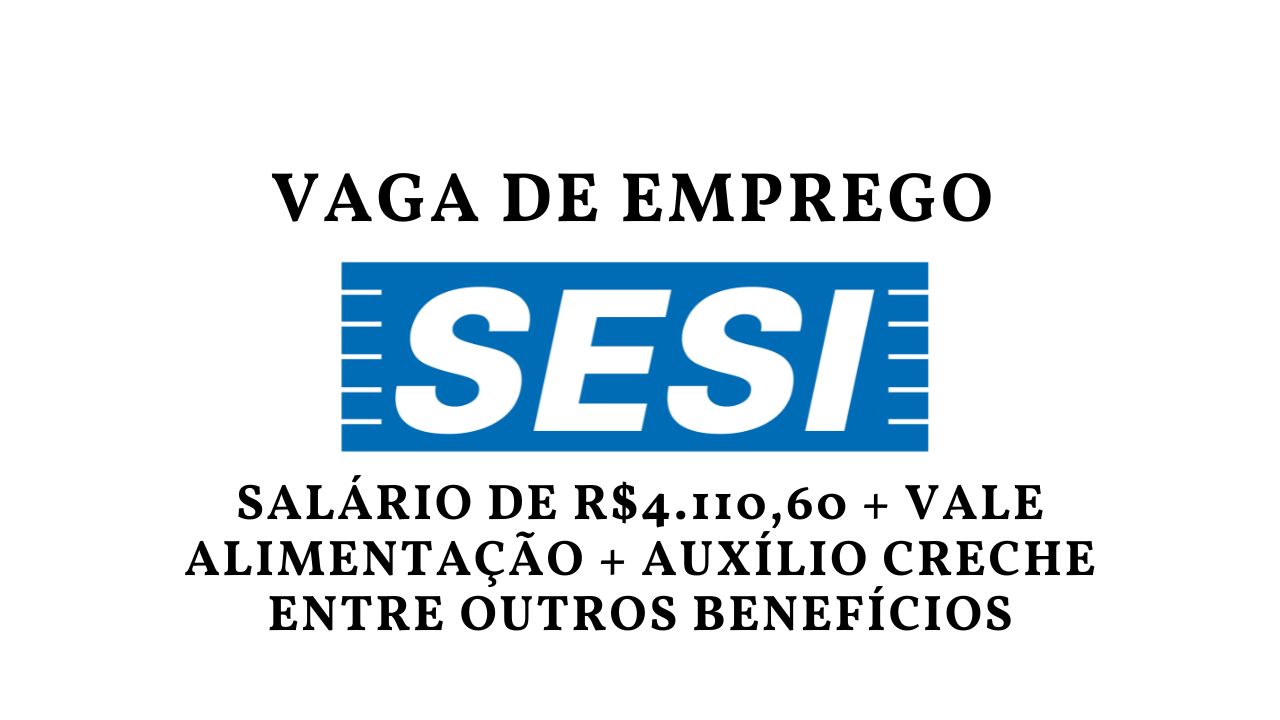 Quer trabalhar no SESI com remuneração de R$4.110,60 por mês? SESI abre processo seletivo com salário competitivo e diversos benefícios!