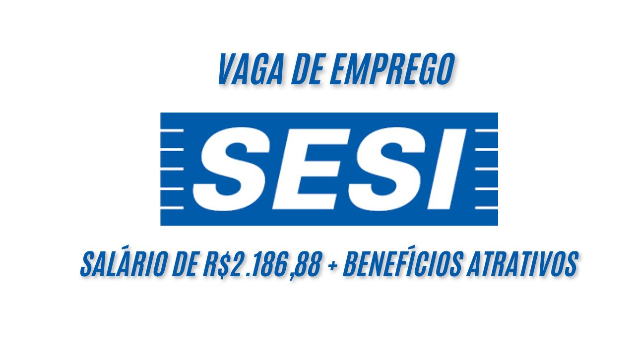Sesi está contratando pessoas SEM EXPERIÊNCIA e oferece salário de R$2.186,88 + benefícios atrativos! Veja como garantir sua vaga