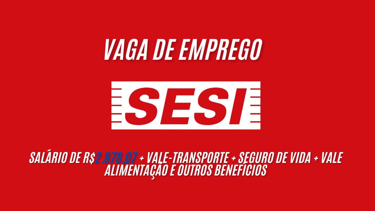 Sesi oferece vaga de emprego com salário de R$2.978,07 + vale-transporte + seguro de vida + vale alimentação e outros benefícios! Escala de trabalho 12x36 das 06:00 às 18:00 ou 18:00 às 06:00 - Veja como garantir sua vaga