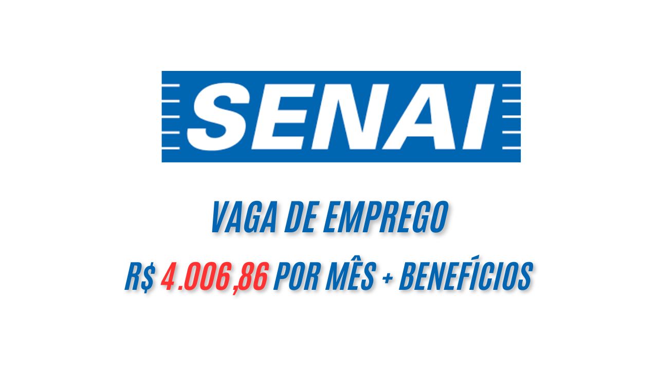 Trabalhe no Senai e receba R$ 4.006,86 por mês + benefícios; Veja como garantir sua vaga