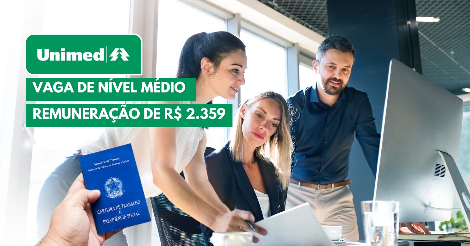 Unimed abre vaga de emprego com salário de R$ 2.359 por mês + R$ 800 de vale-alimentação para ocupar cargo de Assistente